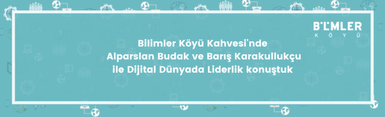 Bilimler Köyü Kahvesi’nde Alparslan Budak ve Barış Karakullukçu ile Dijital Dünyada Liderlik’ten bahsettik