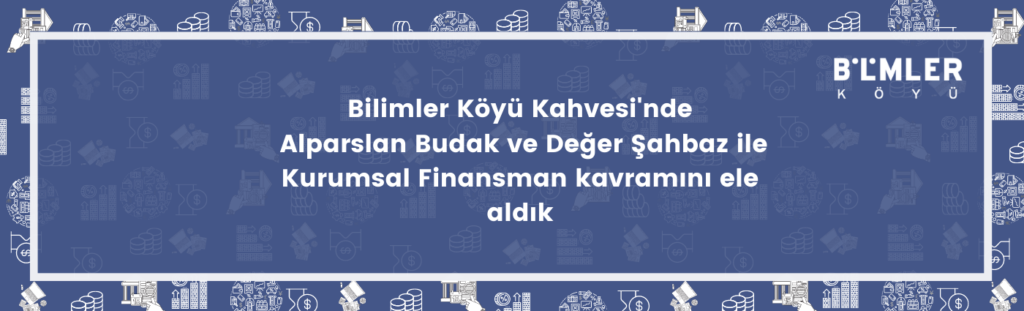 Bilimler Köyü Kahvesi’nde Alparslan Budak ve Değer Şahbaz ile Kurumsal Finansman Kavramını ele aldık